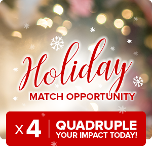 Holiday Match Opportunity. Quadruple your impact today! 