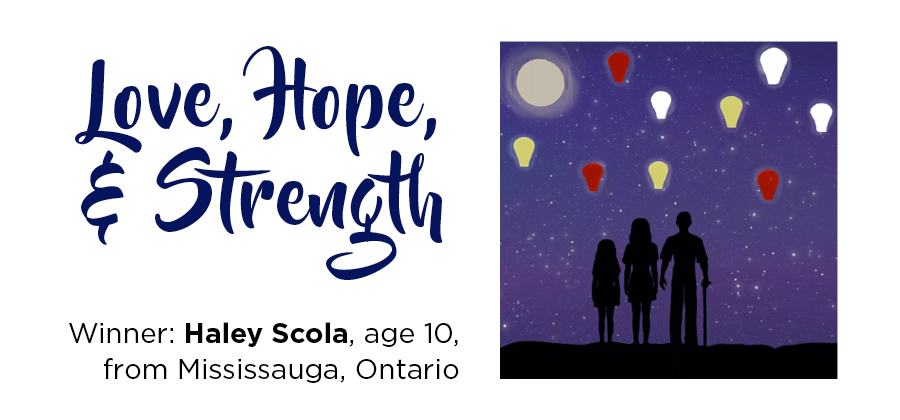 Love, Hope, and Strength. Winner: Haley Scola, age 10, from Mississauga, Ontario.